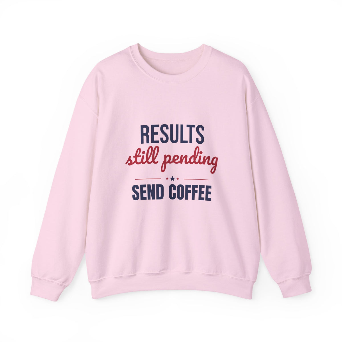 Results Still Pending Send Coffee Sweatshirt, Funny Election Results Crewneck