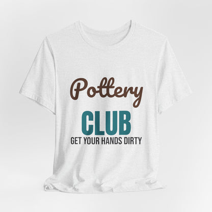 Pottery Club Get Your Hands Dirty Shirt, Pottery Club T-Shirt, Potter Gift