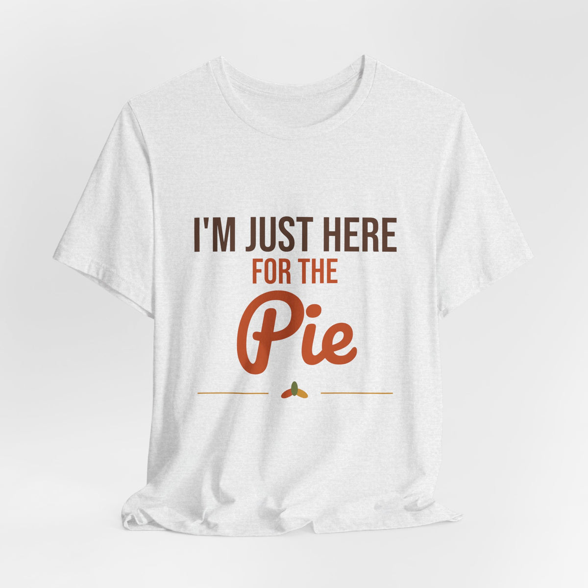 I'm Just Here for the Pie Shirt, Funny Thanksgiving T-Shirt
