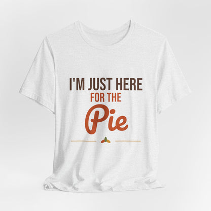 I'm Just Here for the Pie Shirt, Funny Thanksgiving T-Shirt