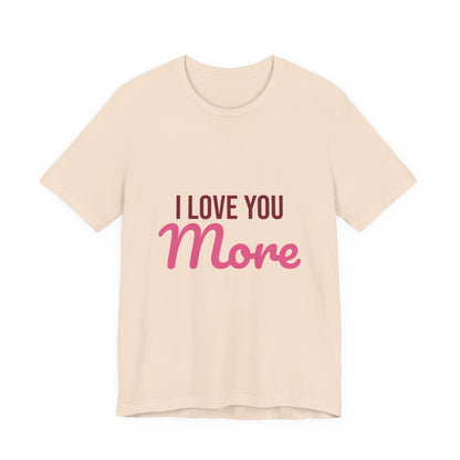 I Love You More Shirt