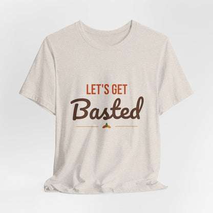 Let's Get Basted Shirt, Thanksgiving T-Shirt, Funny Adult Turkey Day Tee