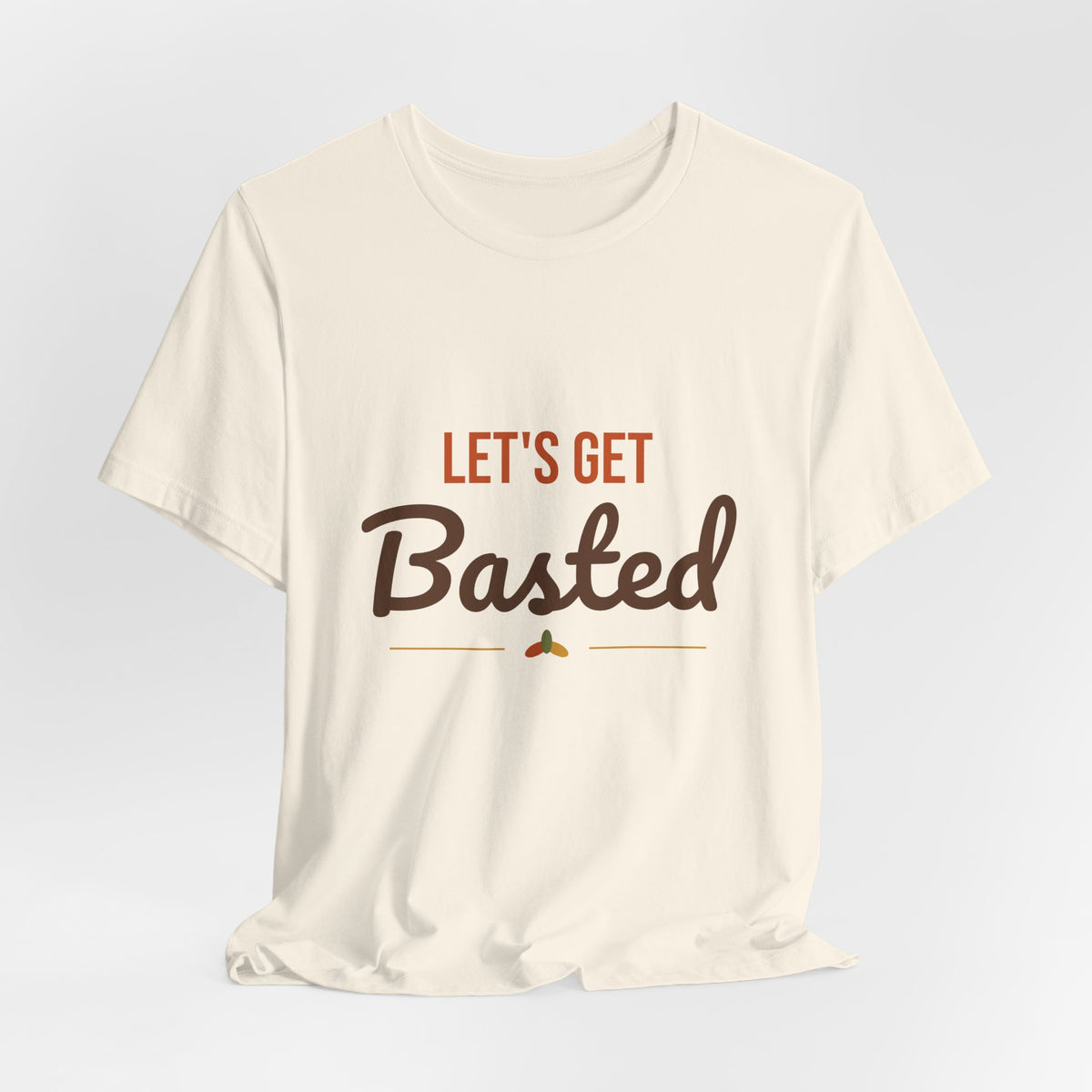 Let's Get Basted Shirt, Thanksgiving T-Shirt, Funny Adult Turkey Day Tee