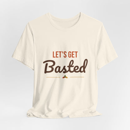 Let's Get Basted Shirt, Thanksgiving T-Shirt, Funny Adult Turkey Day Tee