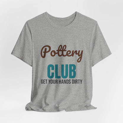 Pottery Club Get Your Hands Dirty Shirt, Pottery Club T-Shirt, Potter Gift