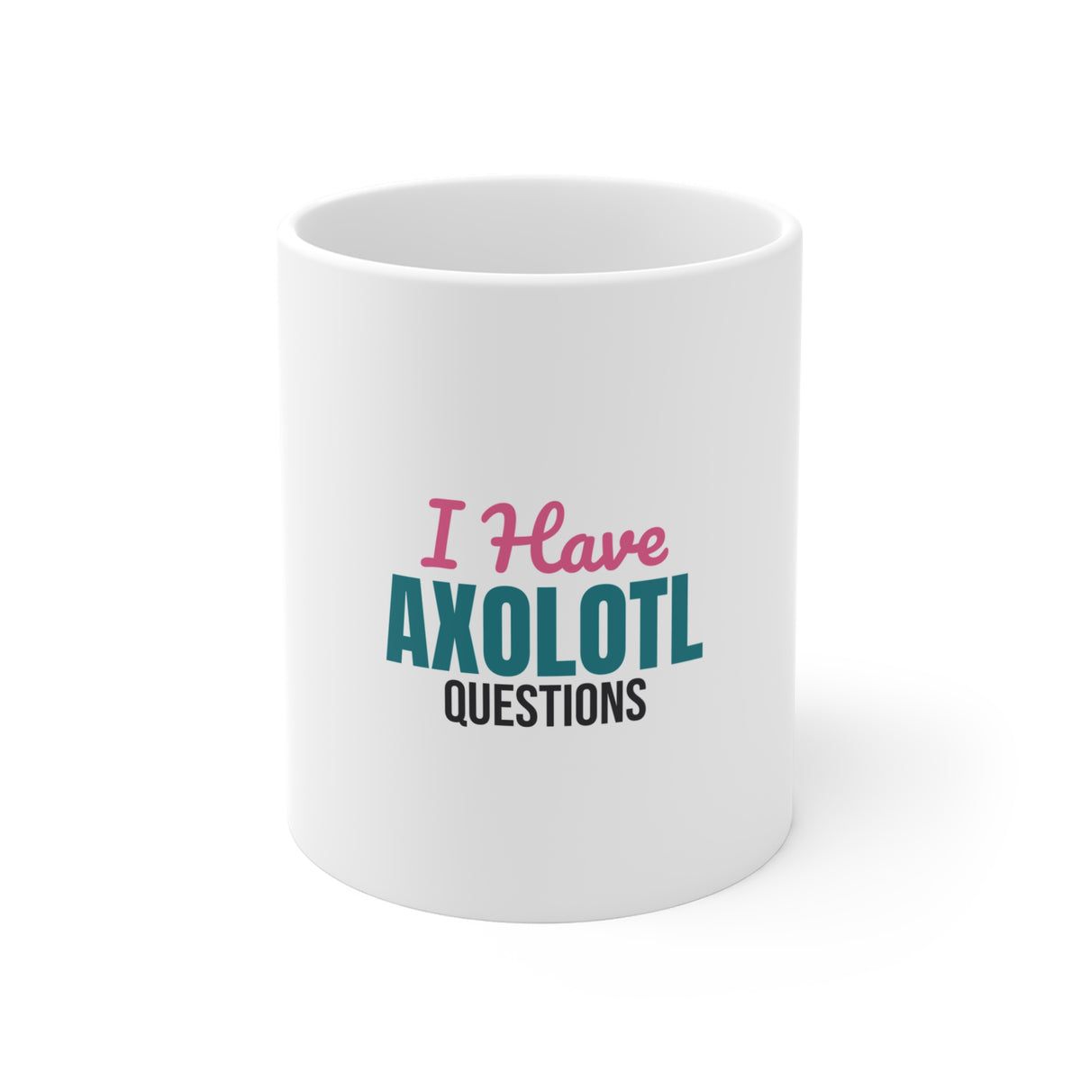 I Have Axolotl Questions Mug, Axolotl Questions Funny Mug 11oz