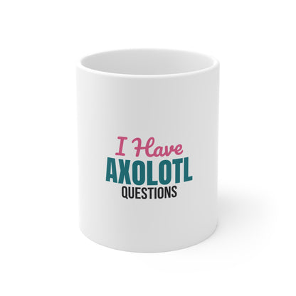 I Have Axolotl Questions Mug, Axolotl Questions Funny Mug 11oz