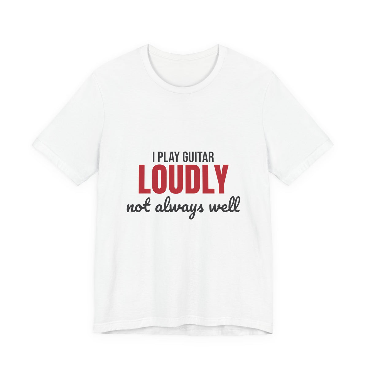 I Play Guitar Loudly Not Always Well Shirt, I Play Guitar Loudly Funny T-Shirt