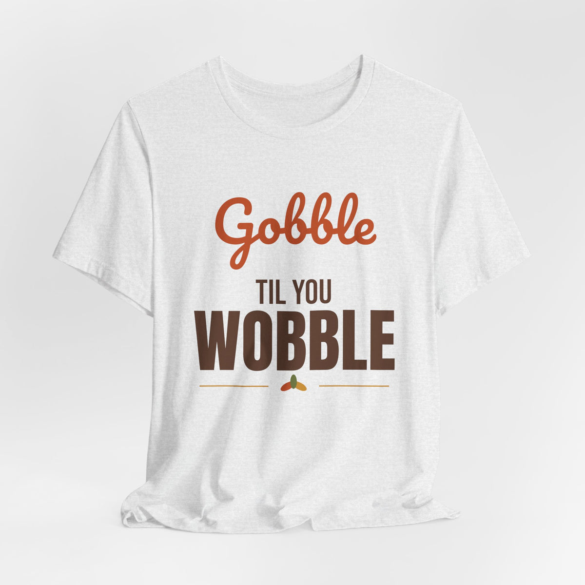 Gobble Til You Wobble Shirt, Thanksgiving T-Shirt, Funny Turkey Day Tee
