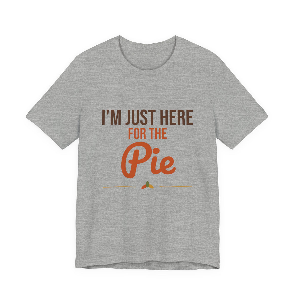 I'm Just Here for the Pie Shirt, Funny Thanksgiving T-Shirt