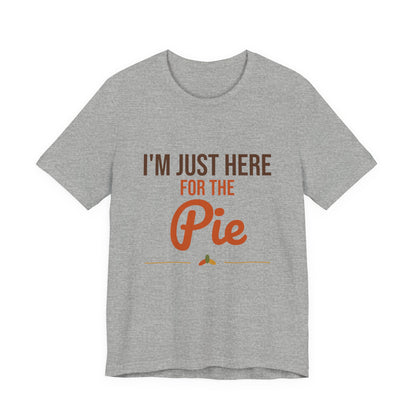 I'm Just Here for the Pie Shirt, Funny Thanksgiving T-Shirt