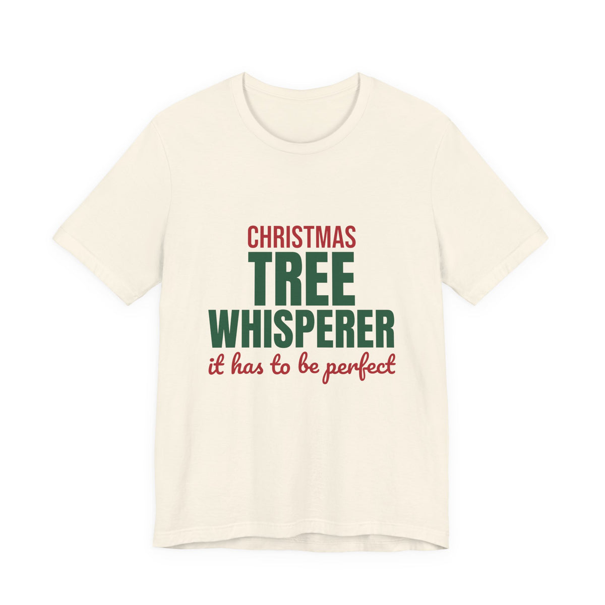 Christmas Tree Whisperer It Has to Be Perfect Shirt, Funny Christmas T-Shirt, Funny Christmas Gift