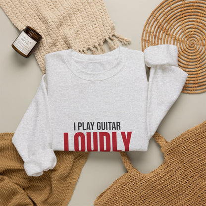 I Play Guitar Loudly Not Always Well Sweatshirt, Guitar Player Crewneck Sweatshirt