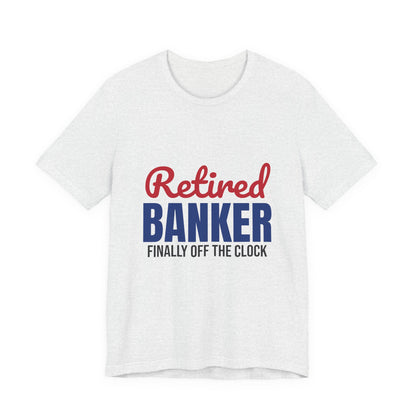 Retired Banker Finally Off the Clock Shirt, Banker Retirement T-Shirt, Retired Banker Gift