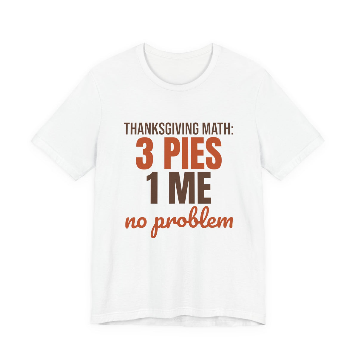 Thanksgiving Math 3 Pies 1 Me No Problem Shirt