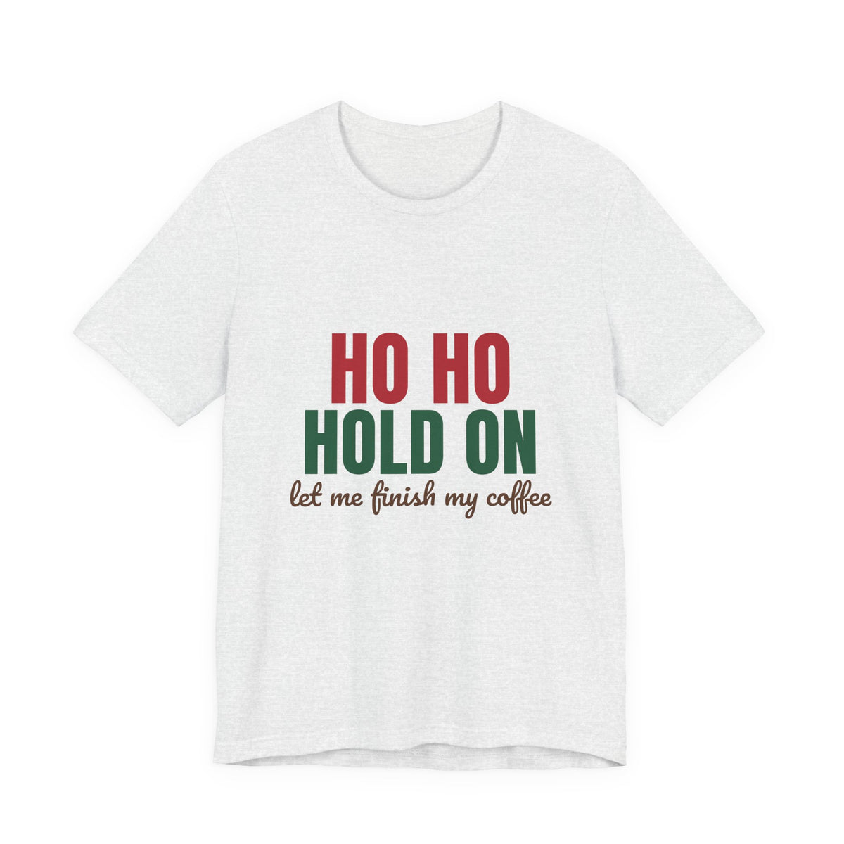 Ho Ho Hold On Let Me Finish My Coffee Shirt, Funny Christmas T-Shirt, Funny Christmas Gift