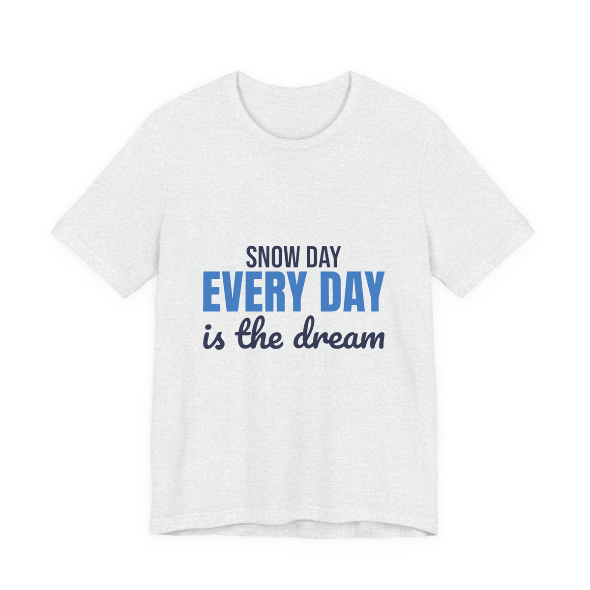 Snow Day Every Day Is the Dream Shirt, Snow Day T-Shirt, Snow Day Gift