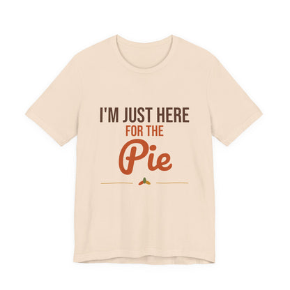 I'm Just Here for the Pie Shirt, Funny Thanksgiving T-Shirt