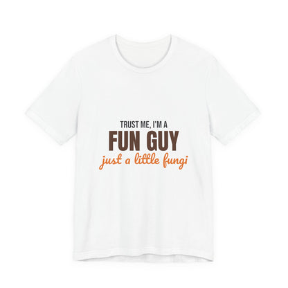 Trust Me I'm a Fun Guy Just a Little Fungi Shirt, Fun Guy Mushroom Pun T-Shirt