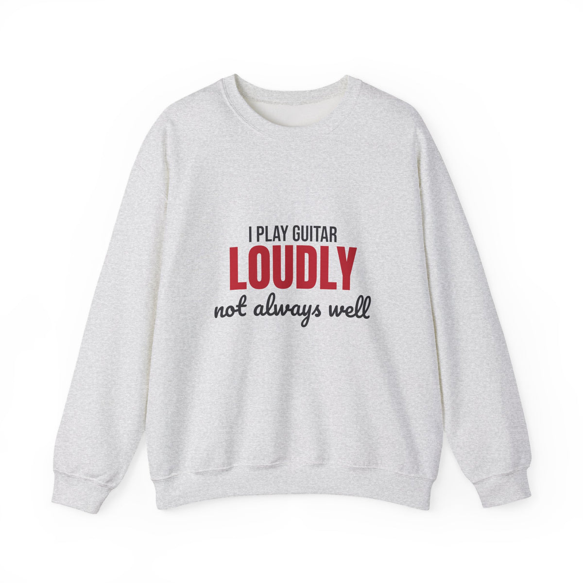 I Play Guitar Loudly Not Always Well Sweatshirt, Guitar Player Crewneck Sweatshirt