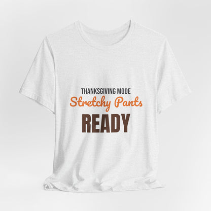 Thanksgiving Mode Stretchy Pants Ready Shirt, Stretchy Pants Ready Funny Thanksgiving T-Shirt
