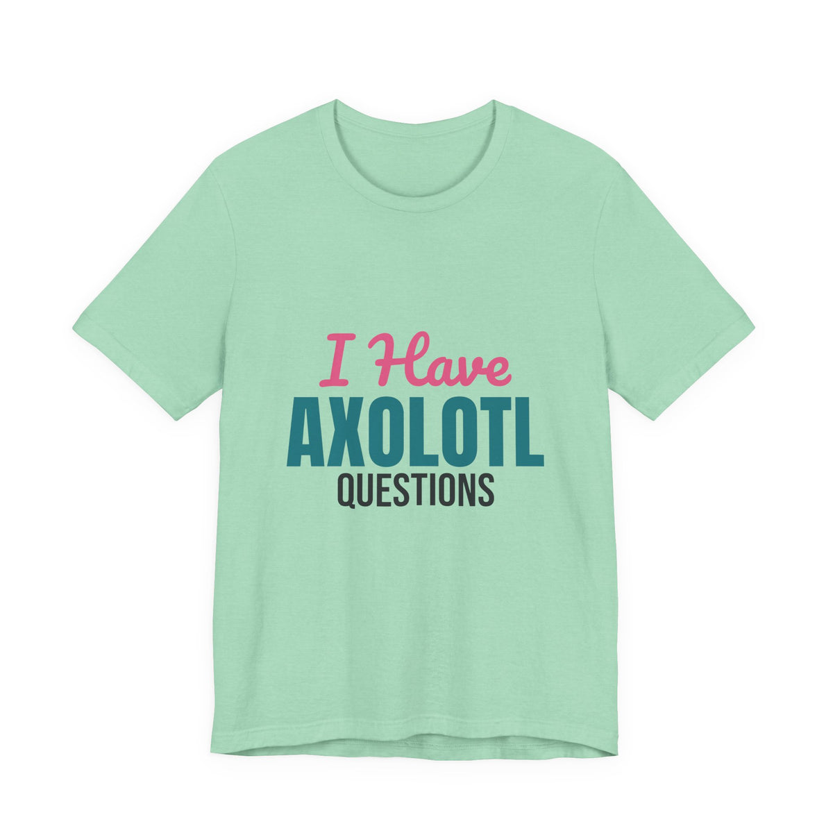 I Have Axolotl Questions Shirt, I Have Axolotl Questions Funny T-Shirt