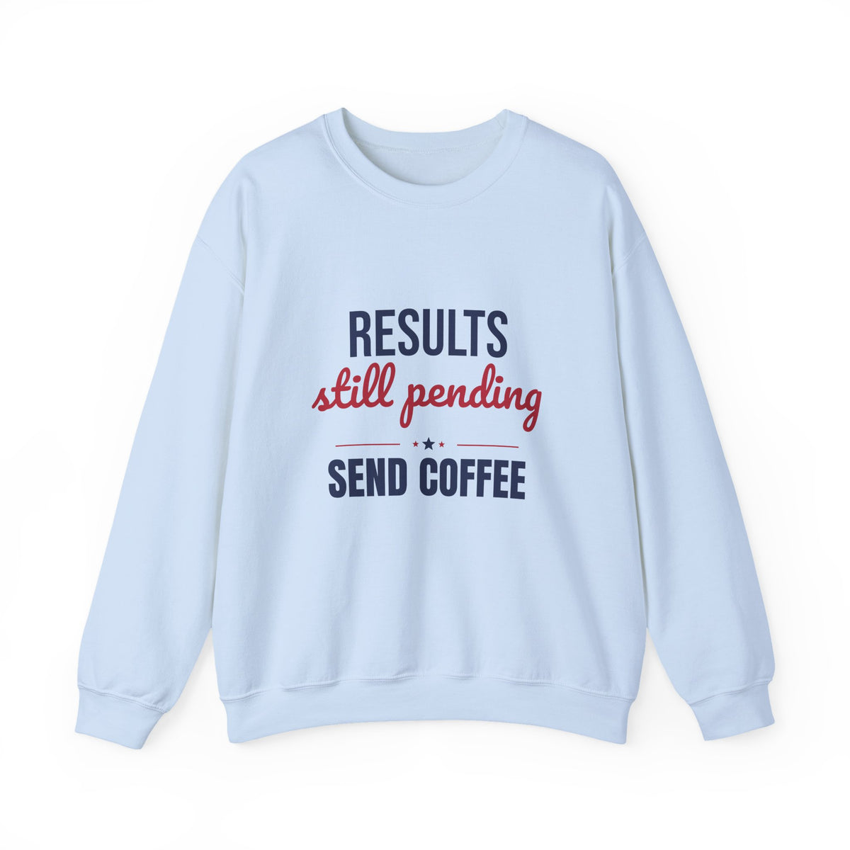 Results Still Pending Send Coffee Sweatshirt, Funny Election Results Crewneck