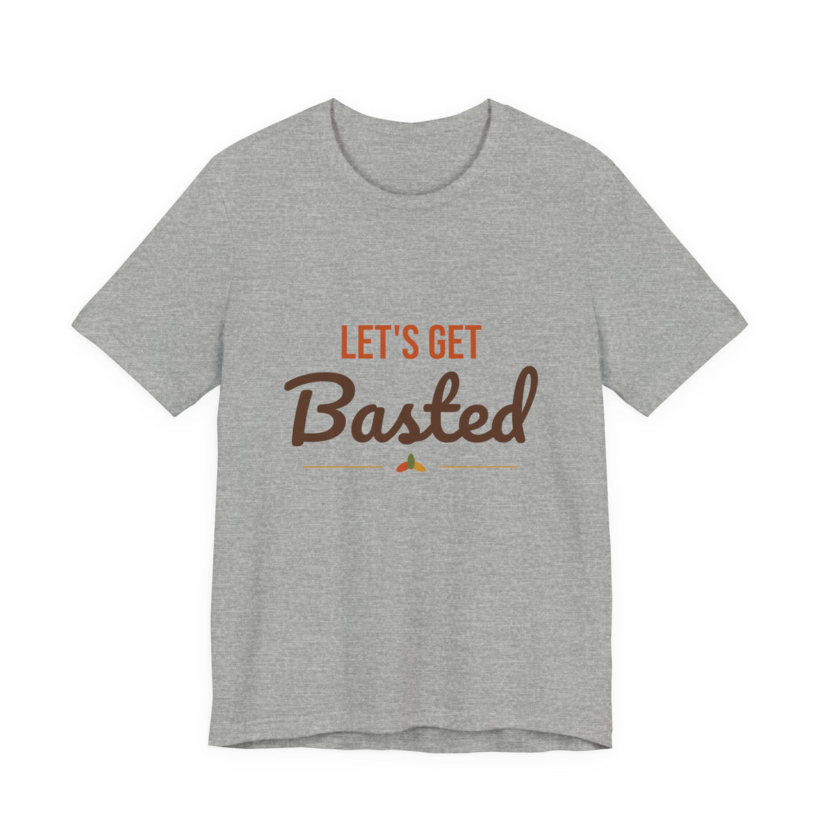 Let's Get Basted Shirt, Thanksgiving T-Shirt, Funny Adult Turkey Day Tee