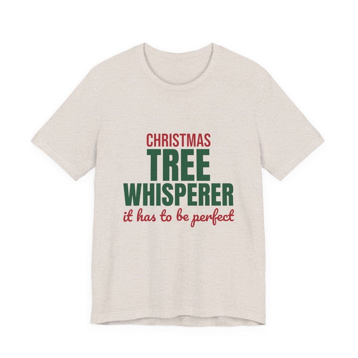 Christmas Tree Whisperer It Has to Be Perfect Shirt, Funny Christmas T-Shirt, Funny Christmas Gift