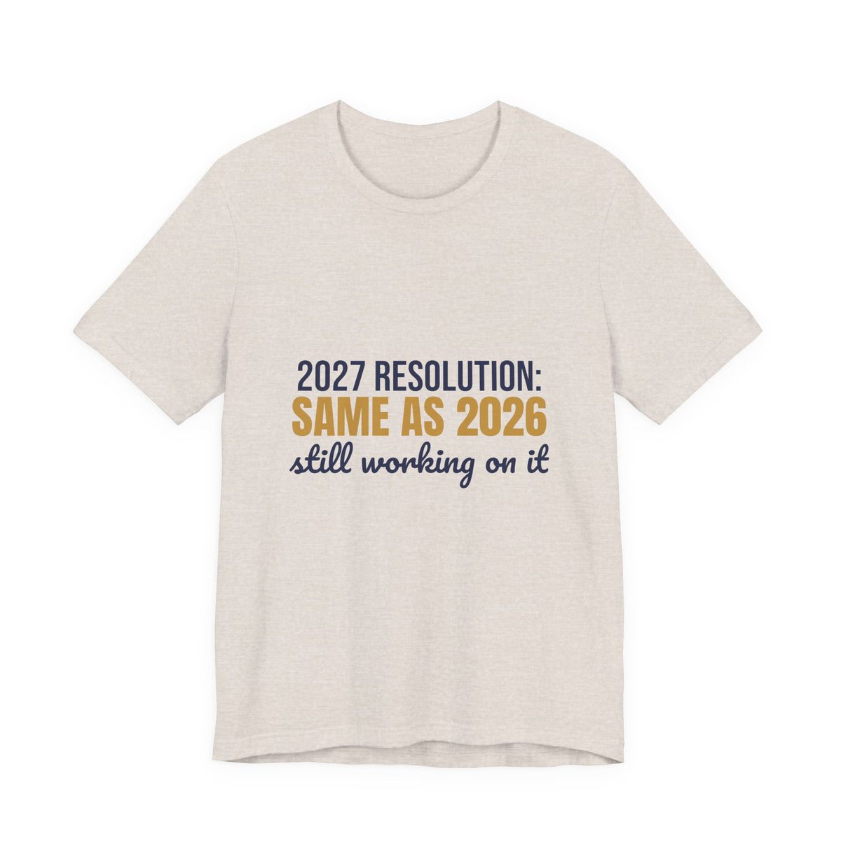2027 Resolution Same as 2026 Still Working on It Shirt, Funny New Year T-Shirt, Funny New Year Gift