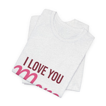 I Love You More Shirt, Valentines Day T-Shirt, Love Gift