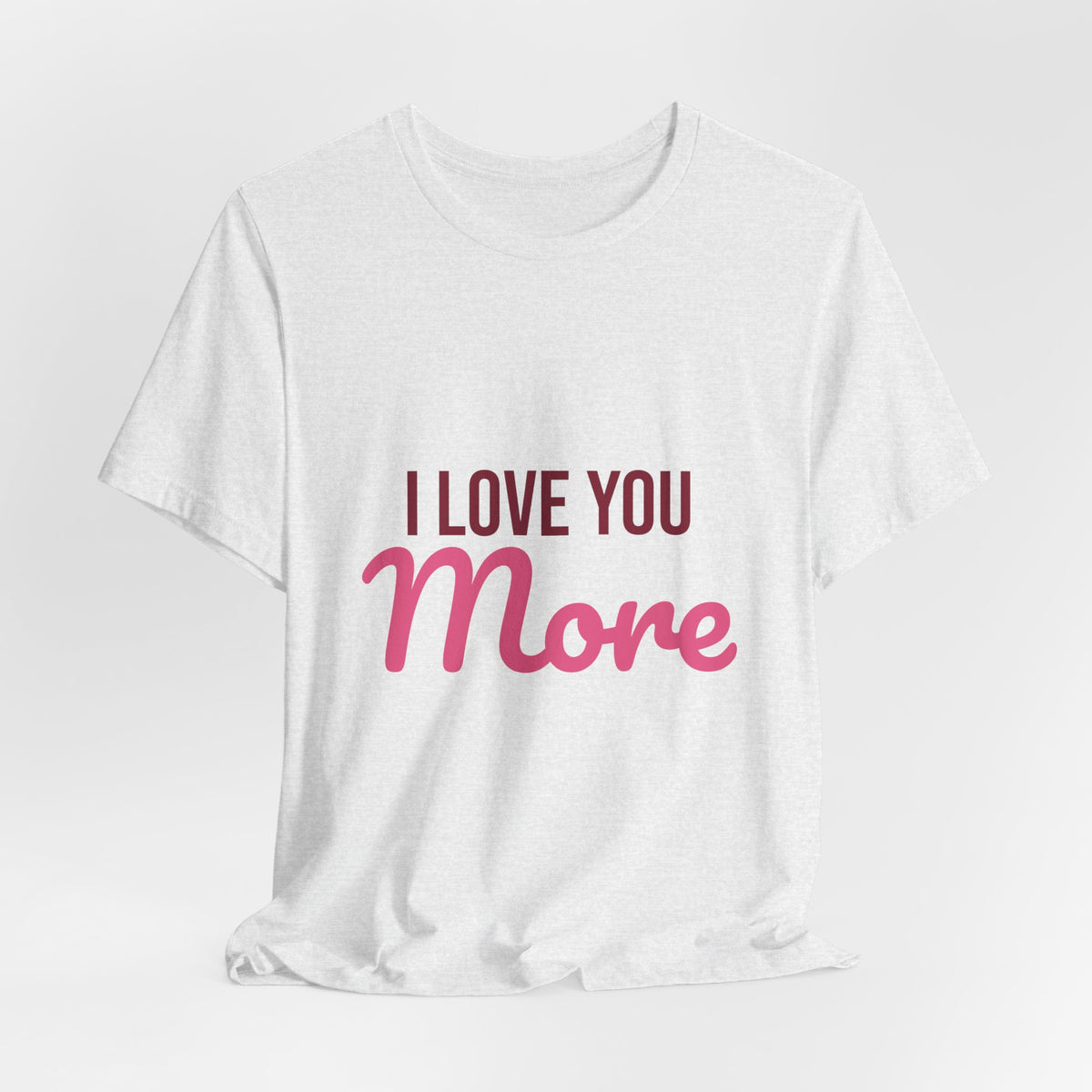 I Love You More Shirt, Valentines Day T-Shirt, Love Gift