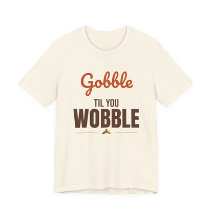 Gobble Til You Wobble Shirt, Thanksgiving T-Shirt, Funny Turkey Day Tee