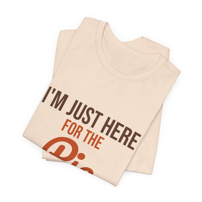 I'm Just Here for the Pie Shirt, Funny Thanksgiving T-Shirt