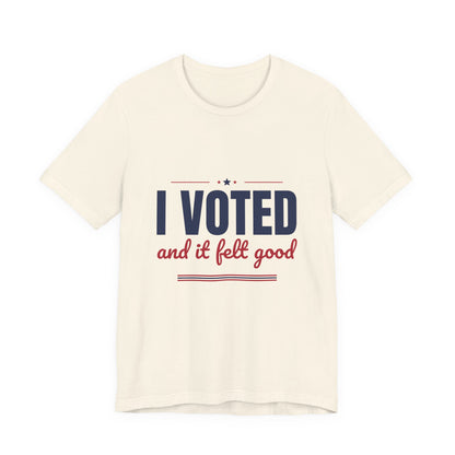 I Voted and It Felt Good Shirt, I Voted T-Shirt, Election Day Tee