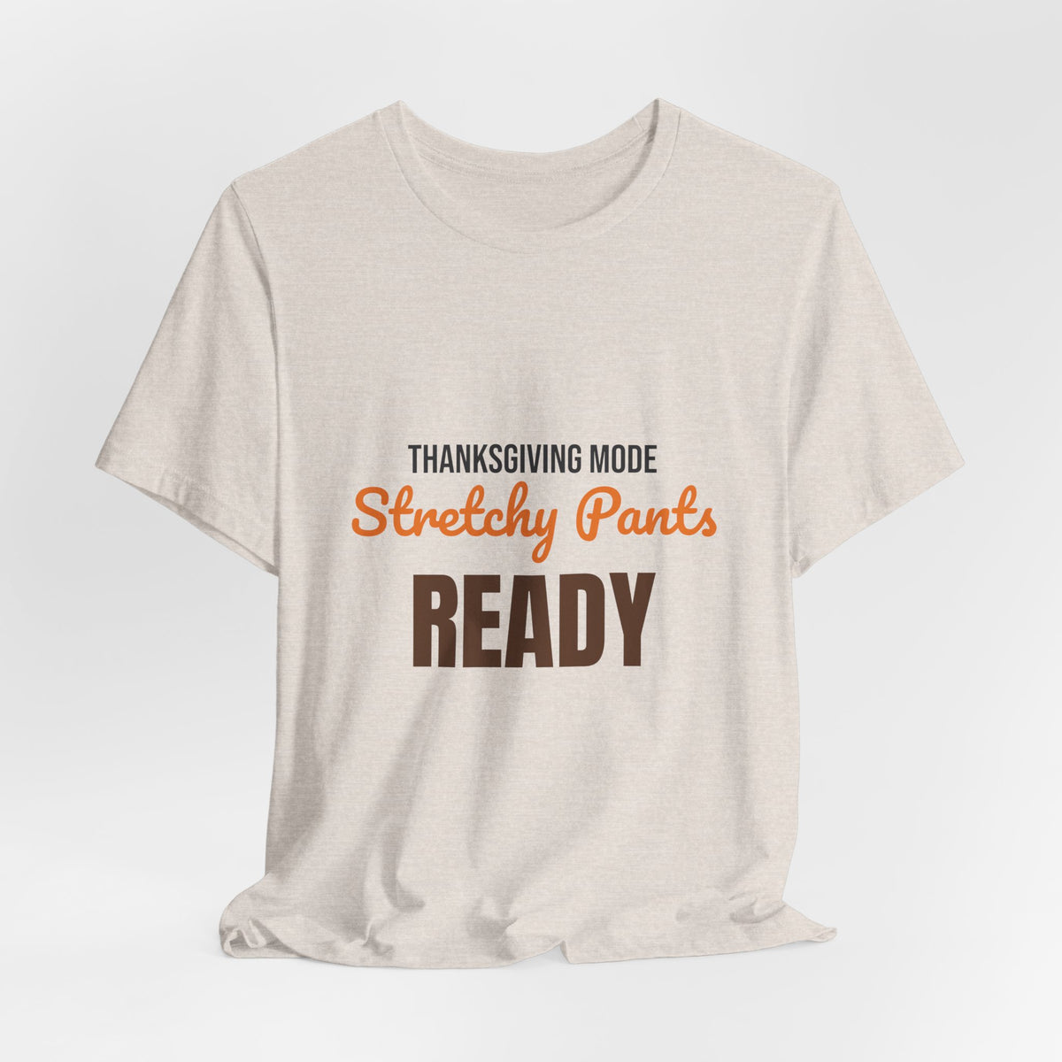 Thanksgiving Mode Stretchy Pants Ready Shirt, Stretchy Pants Ready Funny Thanksgiving T-Shirt