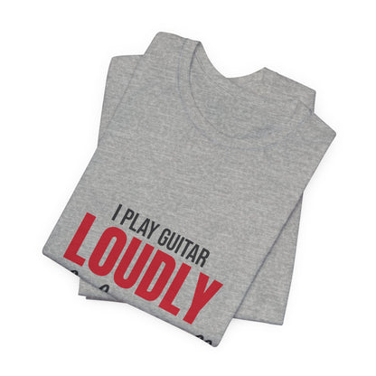 I Play Guitar Loudly Not Always Well Shirt, I Play Guitar Loudly Funny T-Shirt