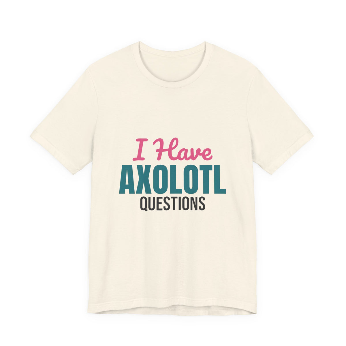 I Have Axolotl Questions Shirt, I Have Axolotl Questions Funny T-Shirt