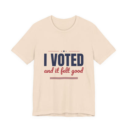 I Voted and It Felt Good Shirt, I Voted T-Shirt, Election Day Tee