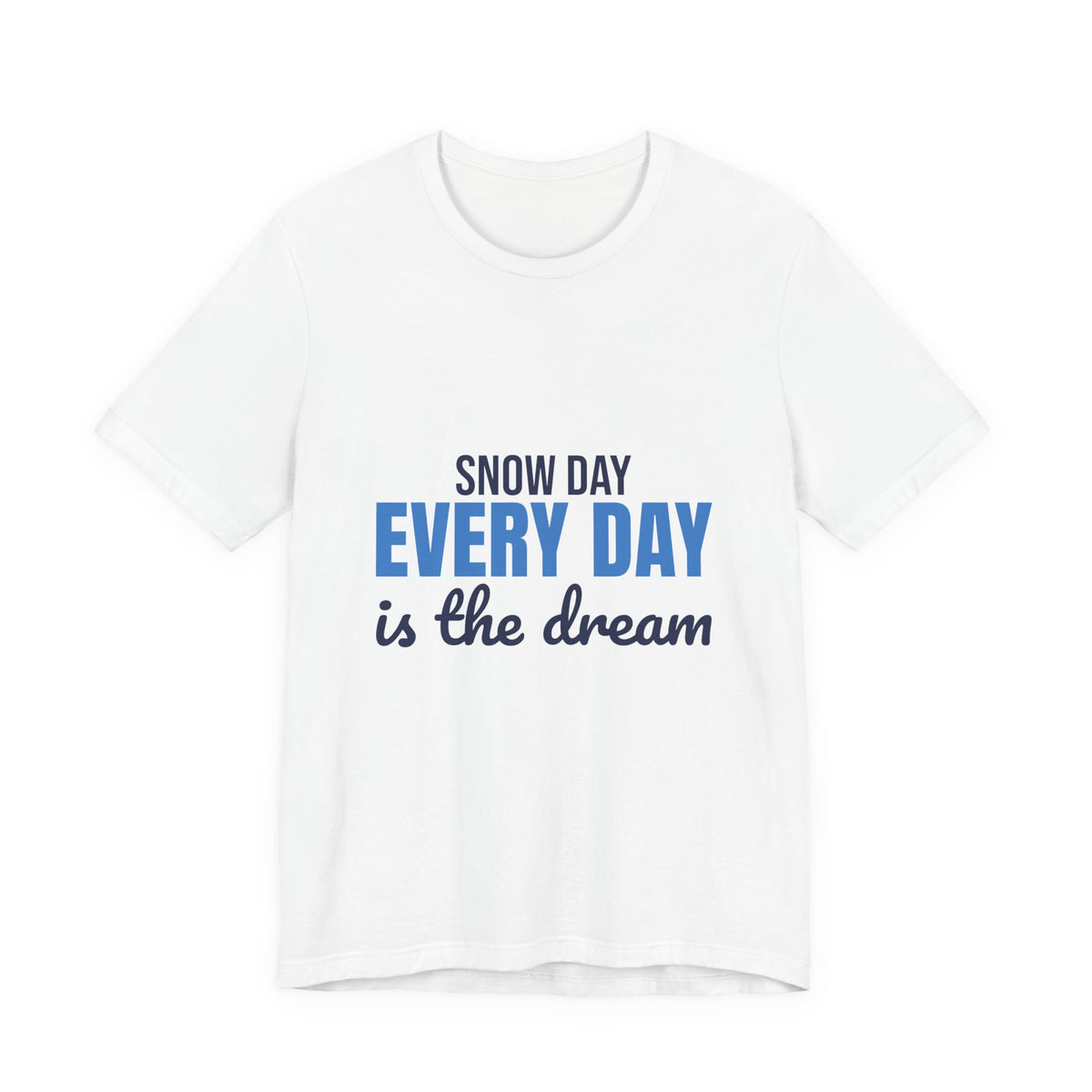 Snow Day Every Day Is the Dream Shirt, Snow Day T-Shirt, Snow Day Gift