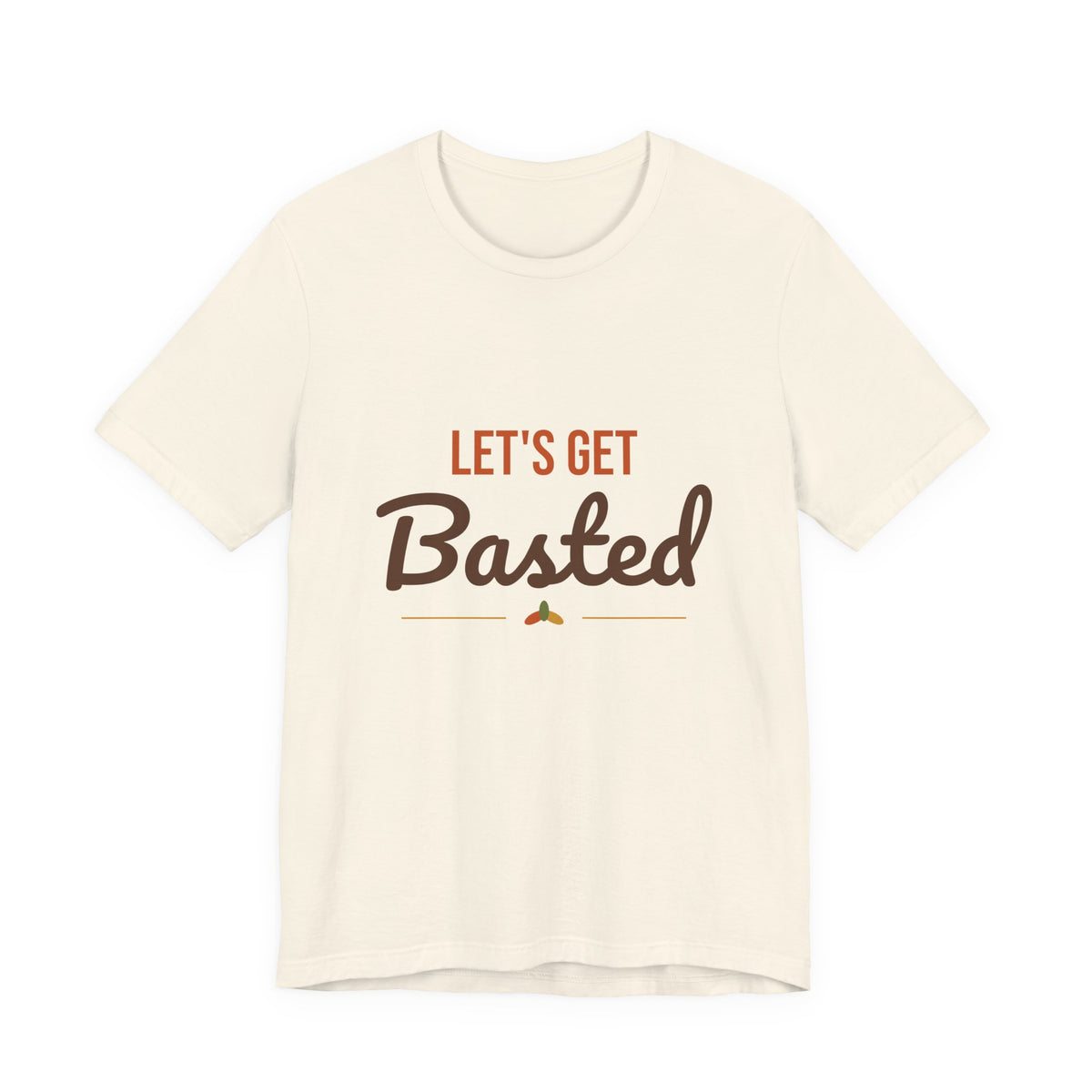 Let's Get Basted Shirt, Thanksgiving T-Shirt, Funny Adult Turkey Day Tee