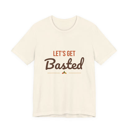 Let's Get Basted Shirt, Thanksgiving T-Shirt, Funny Adult Turkey Day Tee