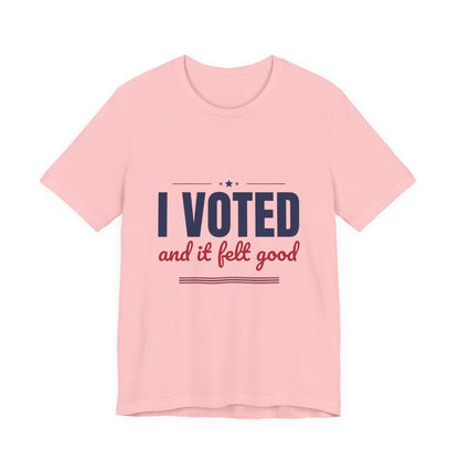 I Voted and It Felt Good Shirt, I Voted T-Shirt, Election Day Tee