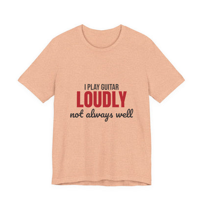I Play Guitar Loudly Not Always Well Shirt, I Play Guitar Loudly Funny T-Shirt