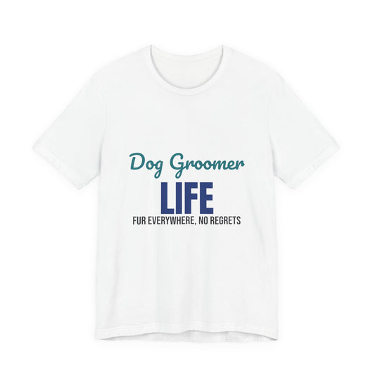 Dog Groomer Life Fur Everywhere No Regrets Shirt