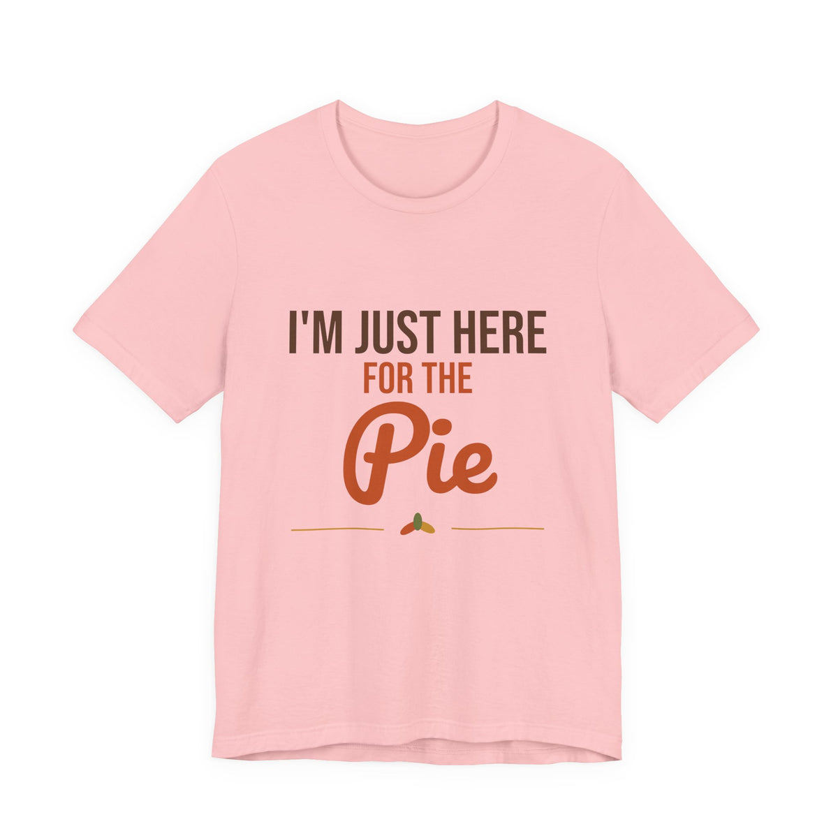 I'm Just Here for the Pie Shirt, Funny Thanksgiving T-Shirt