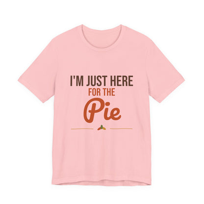 I'm Just Here for the Pie Shirt, Funny Thanksgiving T-Shirt