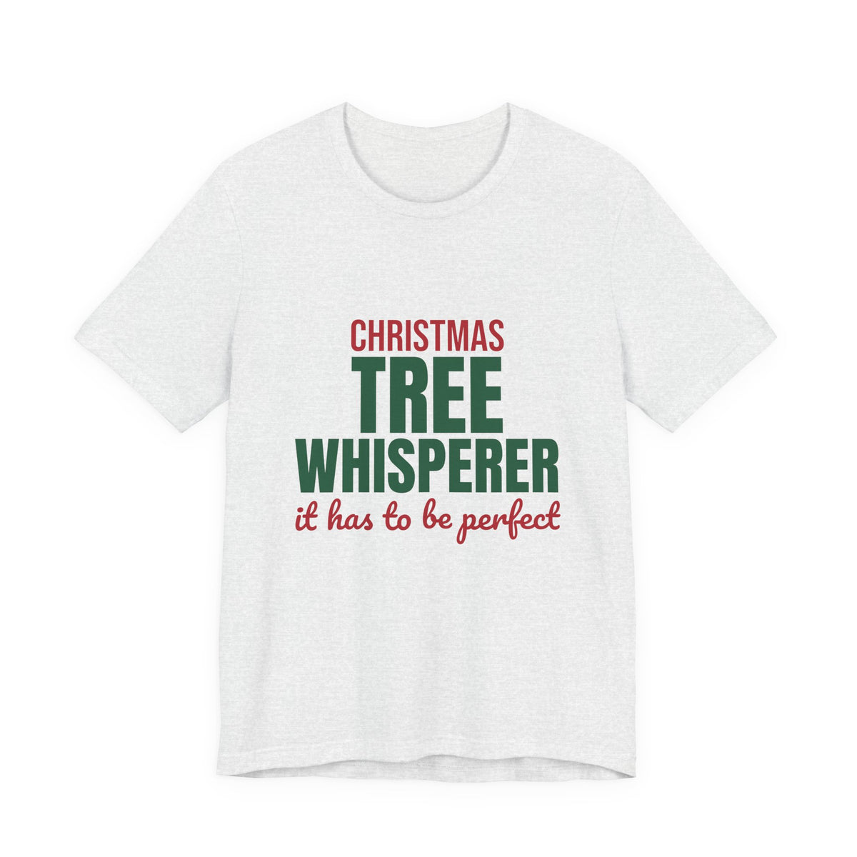 Christmas Tree Whisperer It Has to Be Perfect Shirt, Funny Christmas T-Shirt, Funny Christmas Gift