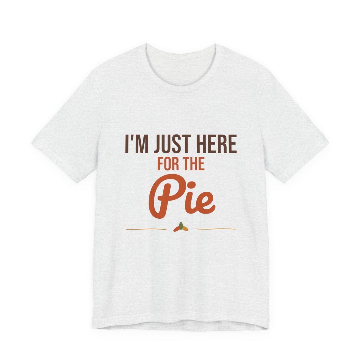 I'm Just Here for the Pie Shirt, Funny Thanksgiving T-Shirt