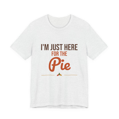 I'm Just Here for the Pie Shirt, Funny Thanksgiving T-Shirt